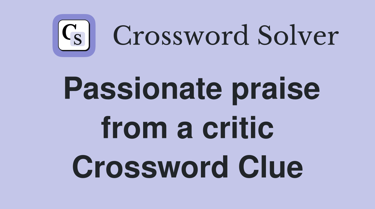 Passionate praise from a critic Crossword Clue Answers Crossword Solver